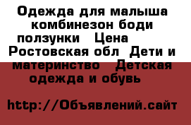 Одежда для малыша комбинезон боди ползунки › Цена ­ 100 - Ростовская обл. Дети и материнство » Детская одежда и обувь   